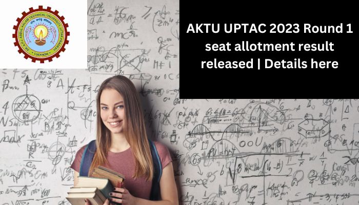 AKTU UPTAC 2023 Round 1 seat allotment result released | Details here