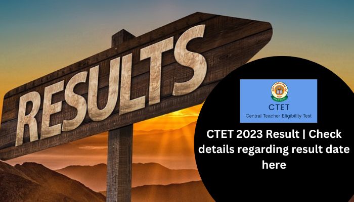 CTET 2023 Result | Check details regarding result date here