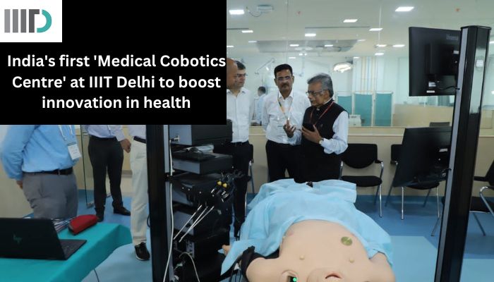 India’s first ‘Medical Cobotics Centre’ at IIIT Delhi to boost innovation in health