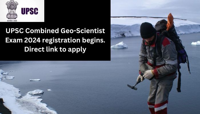 UPSC Combined Geo-Scientist Exam 2024 registration begins. Direct link to apply
